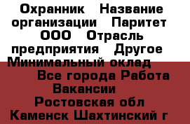 Охранник › Название организации ­ Паритет, ООО › Отрасль предприятия ­ Другое › Минимальный оклад ­ 30 000 - Все города Работа » Вакансии   . Ростовская обл.,Каменск-Шахтинский г.